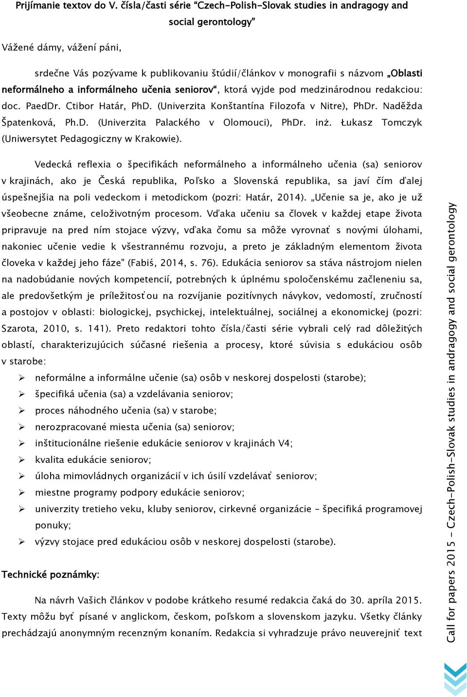 neformálneho a informálneho učenia seniorov, ktorá vyjde pod medzinárodnou redakciou: doc. PaedDr. Ctibor Határ, PhD. (Univerzita Konštantína Filozofa v Nitre), PhDr. Naděžda Špatenková, Ph.D. (Univerzita Palackého v Olomouci), PhDr.