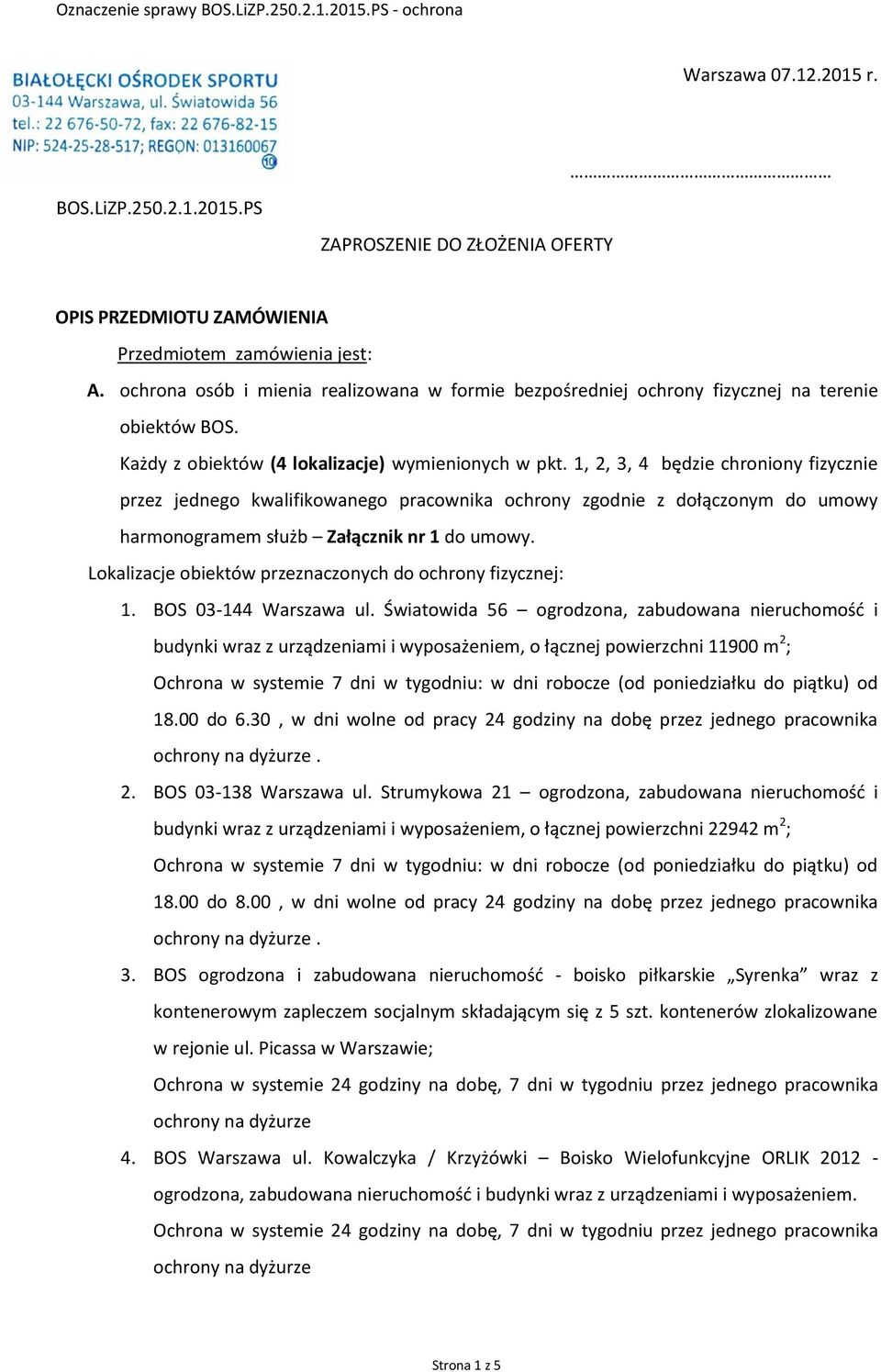 1, 2, 3, 4 będzie chroniony fizycznie przez jednego kwalifikowanego pracownika ochrony zgodnie z dołączonym do umowy harmonogramem służb Załącznik nr 1 do umowy.