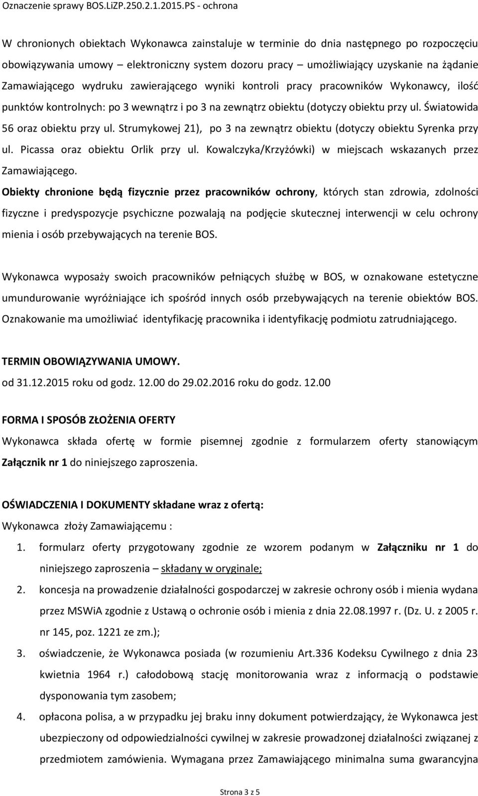 Strumykowej 21), po 3 na zewnątrz obiektu (dotyczy obiektu Syrenka przy ul. Picassa oraz obiektu Orlik przy ul. Kowalczyka/Krzyżówki) w miejscach wskazanych przez Zamawiającego.