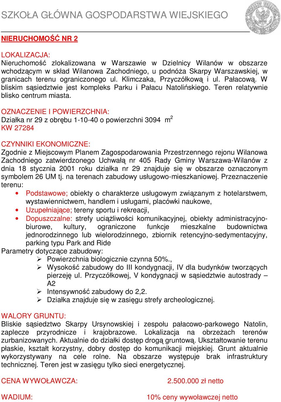 OZNACZENIE I POWIERZCHNIA: Działka nr 29 z obrębu 1-10-40 o powierzchni 3094 m 2 KW 27284 CZYNNIKI EKONOMICZNE: Zgodnie z Miejscowym Planem Zagospodarowania Przestrzennego rejonu Wilanowa Zachodniego