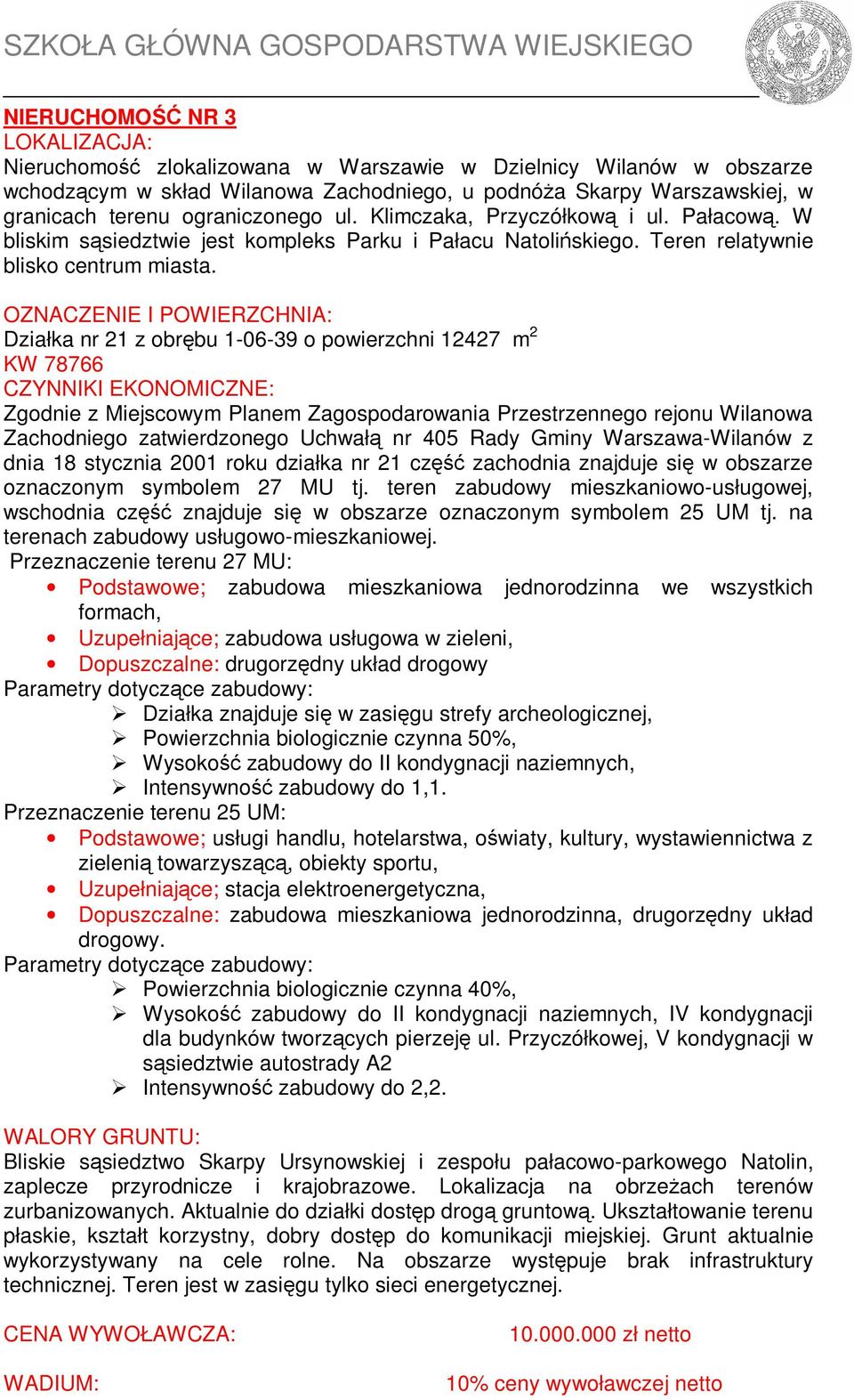 OZNACZENIE I POWIERZCHNIA: Działka nr 21 z obrębu 1-06-39 o powierzchni 12427 m 2 KW 78766 CZYNNIKI EKONOMICZNE: Zgodnie z Miejscowym Planem Zagospodarowania Przestrzennego rejonu Wilanowa