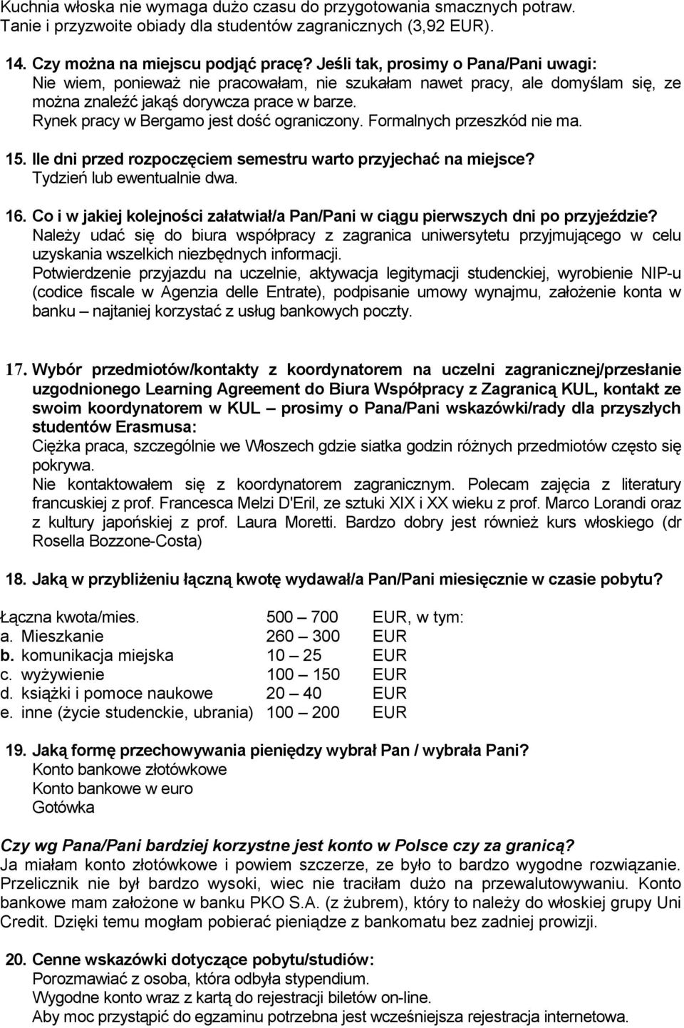 Rynek pracy w Bergamo jest dość ograniczony. Formalnych przeszkód nie ma. 15. Ile dni przed rozpoczęciem semestru warto przyjechać na miejsce? Tydzień lub ewentualnie dwa. 16.