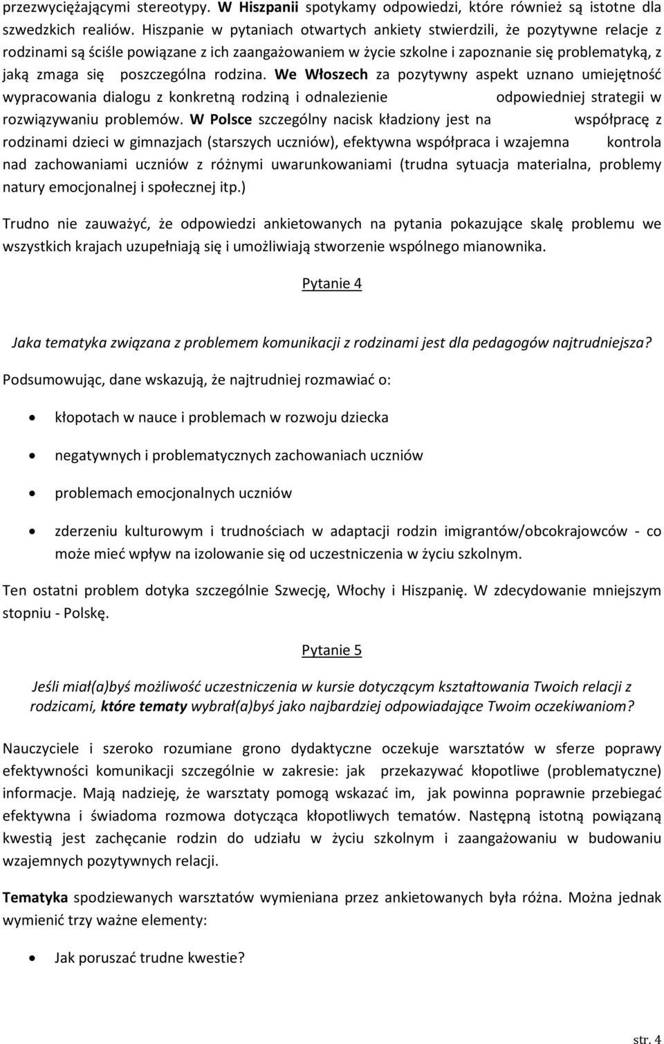 poszczególna rodzina. We Włoszech za pozytywny aspekt uznano umiejętność wypracowania dialogu z konkretną rodziną i odnalezienie odpowiedniej strategii w rozwiązywaniu problemów.