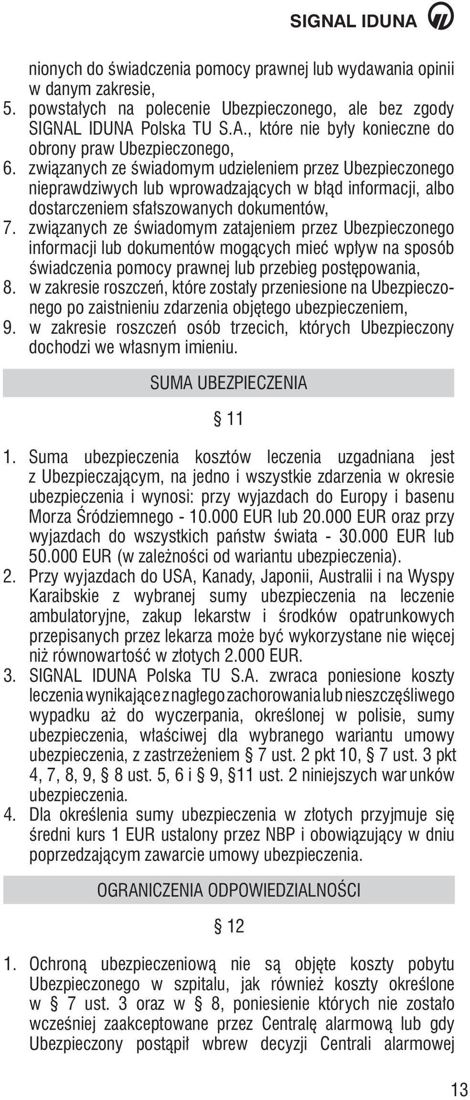 związanych ze świadomym zatajeniem przez Ubezpieczonego informacji lub dokumentów mogących mieć wpływ na sposób świadczenia pomocy prawnej lub przebieg postępowania, 8.