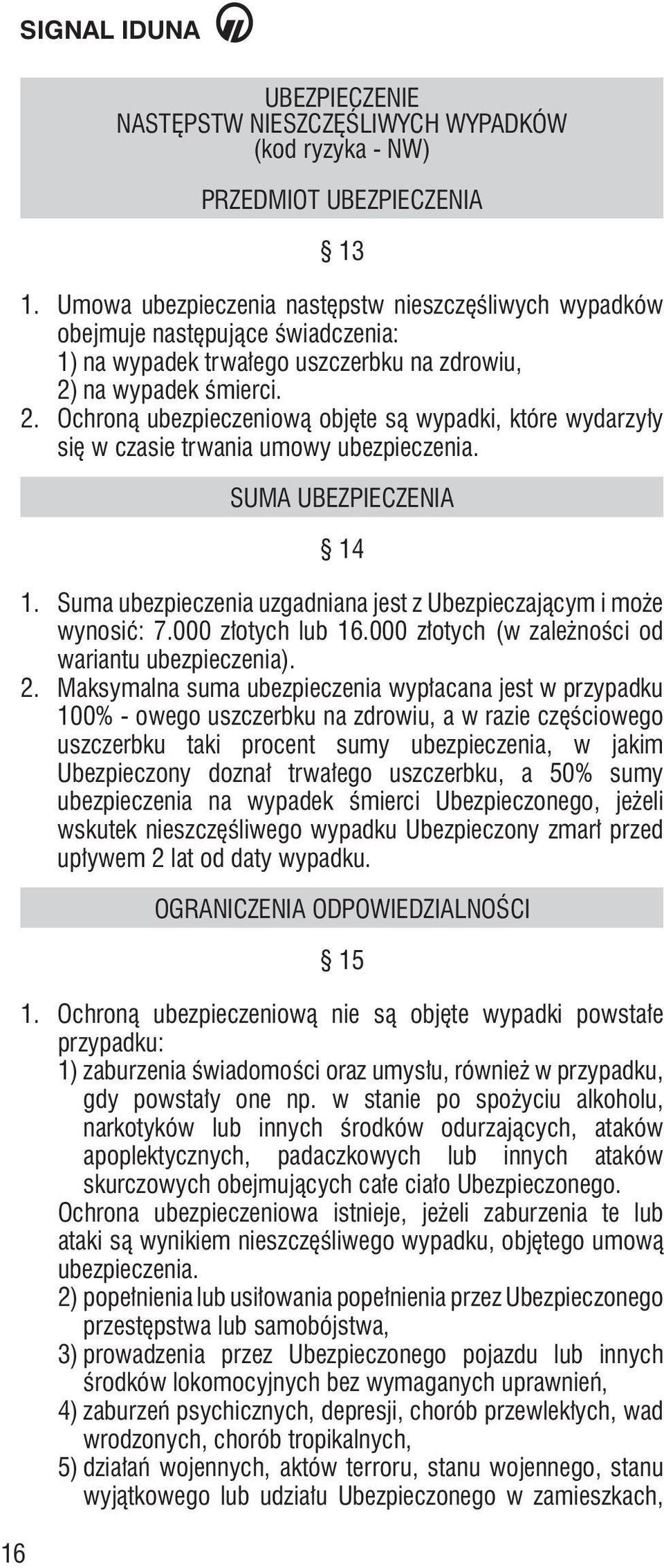 na wypadek śmierci. 2. Ochroną ubezpieczeniową objęte są wypadki, które wydarzyły się w czasie trwania umowy ubezpieczenia. SUMA UBEZPIECZENIA 14 1.