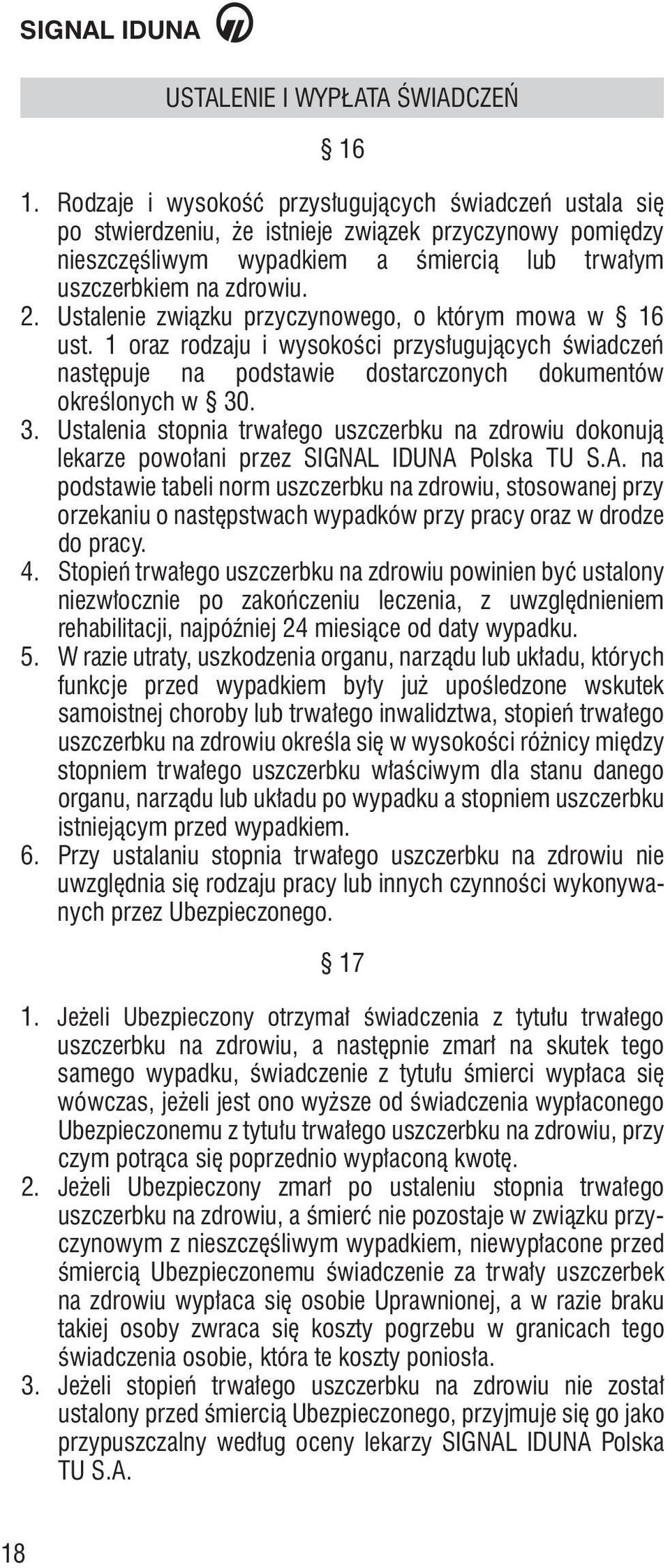 Ustalenie związku przyczynowego, o którym mowa w 16 ust. 1 oraz rodzaju i wysokości przysługujących świadczeń następuje na podstawie dostarczonych dokumentów określonych w 30