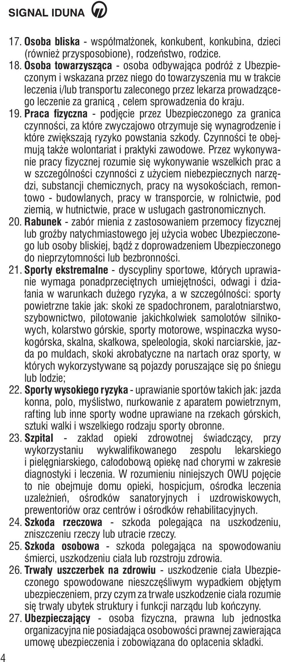 celem sprowadzenia do kraju. 19. Praca fizyczna - podjęcie przez Ubezpieczonego za granica czynności, za które zwyczajowo otrzymuje się wynagrodzenie i które zwiększają ryzyko powstania szkody.