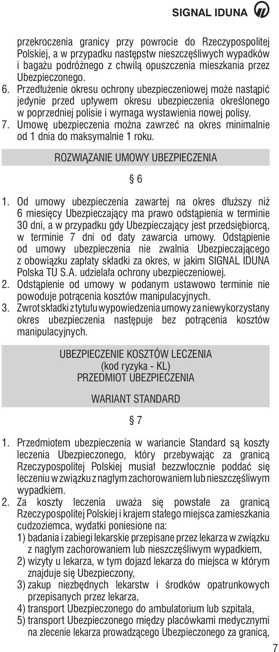 Umowę ubezpieczenia można zawrzeć na okres minimalnie od 1 dnia do maksymalnie 1 roku. ROZWIĄZANIE UMOWY UBEZPIECZENIA 6 1.