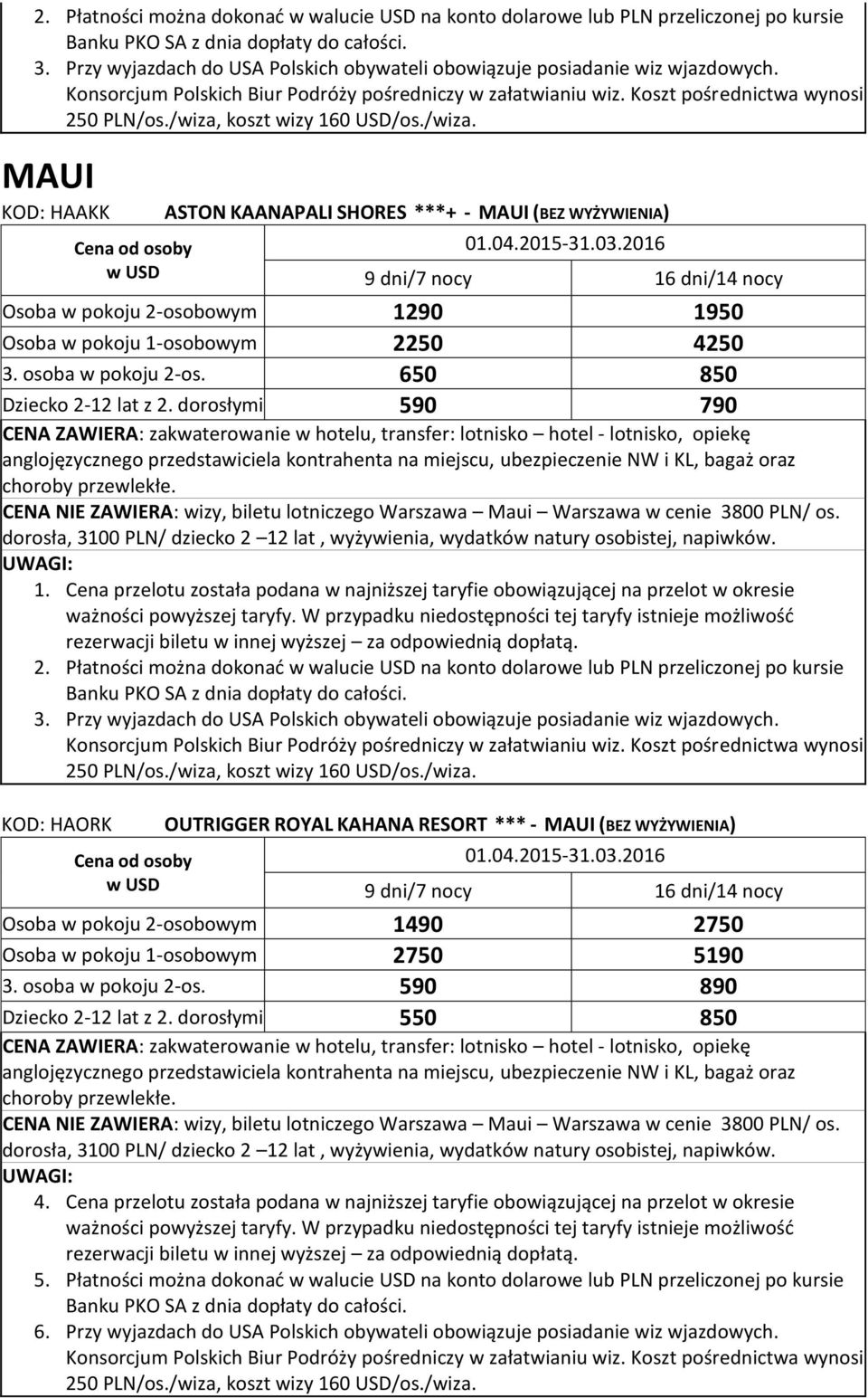 KOD: HAORK OUTRIGGER ROYAL KAHANA RESORT *** - MAUI (BEZ WYŻYWIENIA) Osoba w pokoju 2-osobowym 1490 2750 Osoba w pokoju 1-osobowym 2750 5190 3. osoba w pokoju 2-os. 590 890 Dziecko 2-12 lat z 2.