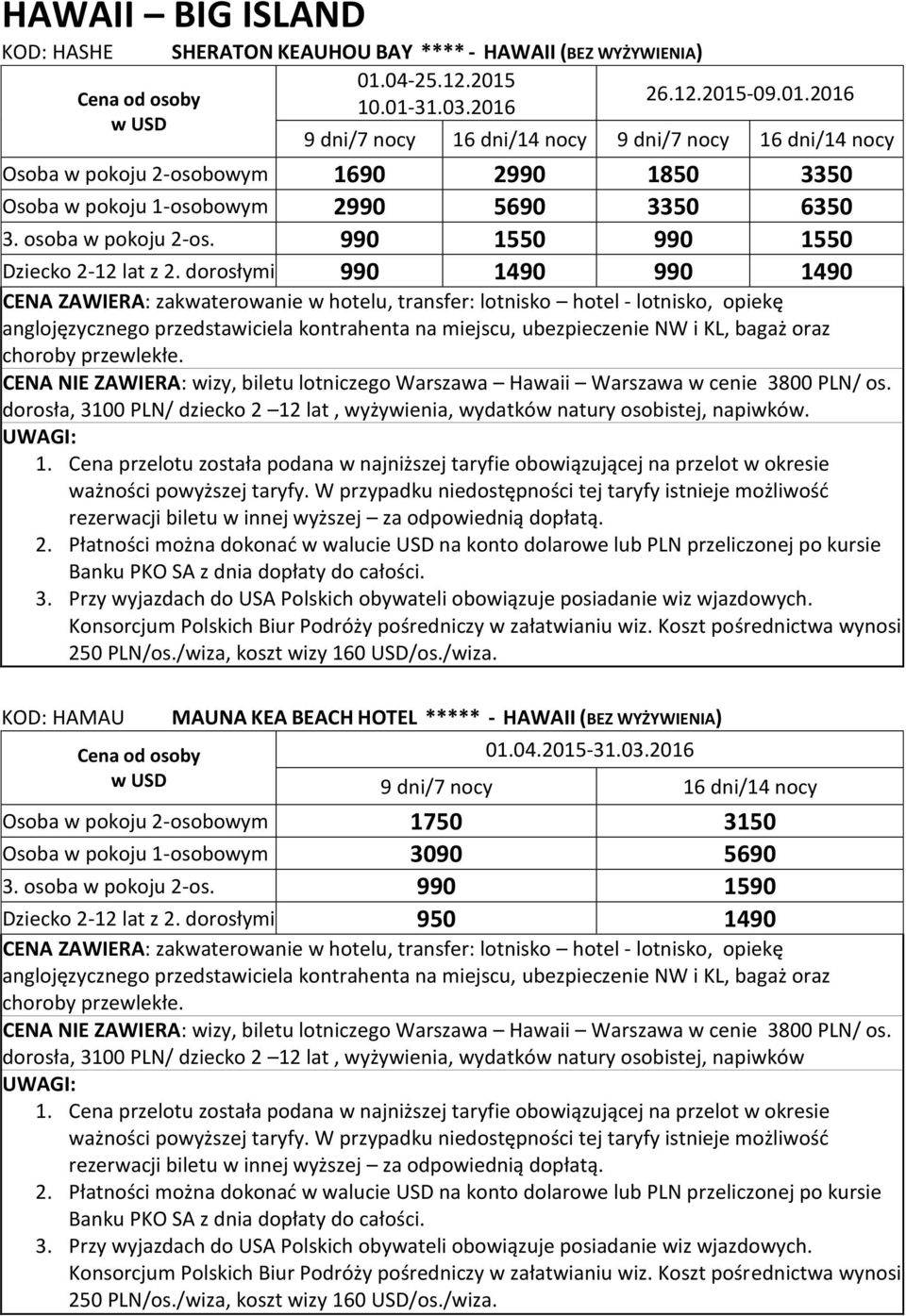 KOD: HAMAU MAUNA KEA BEACH HOTEL ***** - HAWAII (BEZ WYŻYWIENIA) Osoba w pokoju 2-osobowym 1750 3150 Osoba w pokoju 1-osobowym 3090 5690 3. osoba w pokoju 2-os.