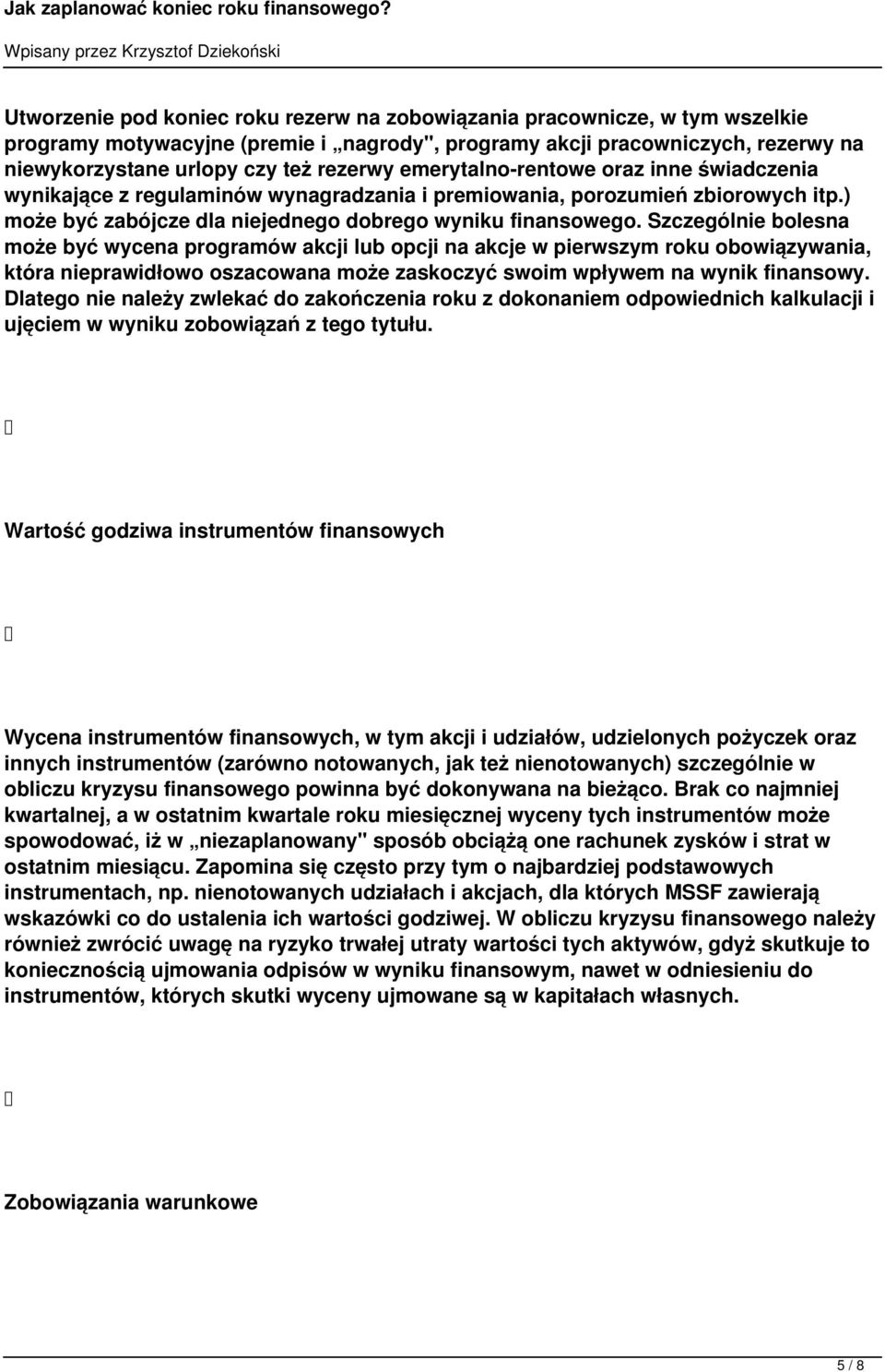 Szczególnie bolesna może być wycena programów akcji lub opcji na akcje w pierwszym roku obowiązywania, która nieprawidłowo oszacowana może zaskoczyć swoim wpływem na wynik finansowy.