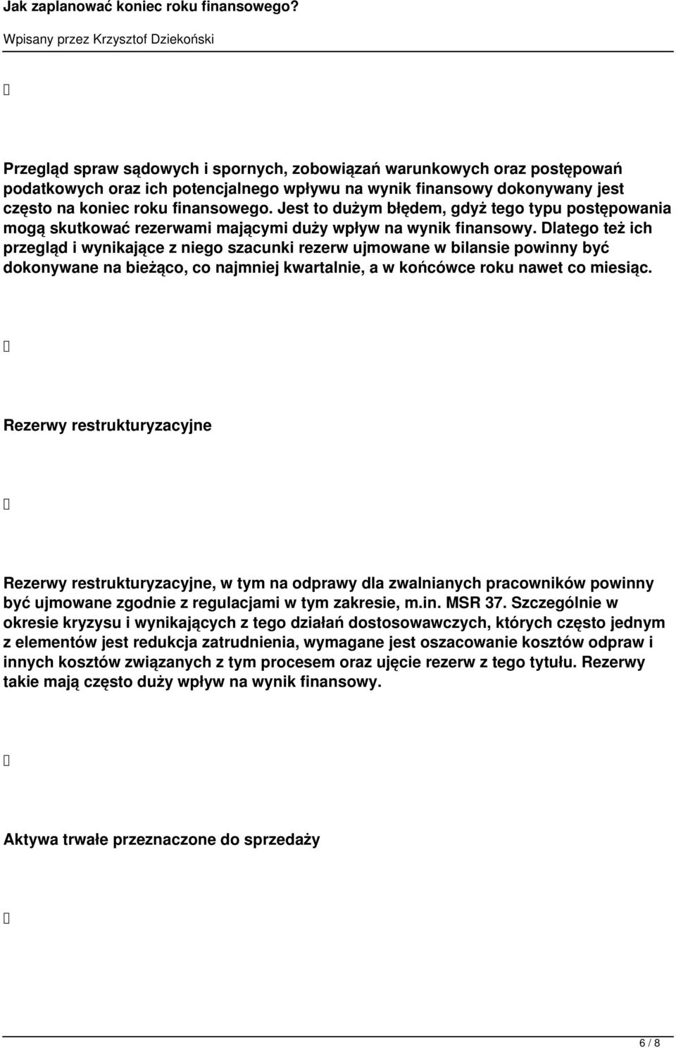 Dlatego też ich przegląd i wynikające z niego szacunki rezerw ujmowane w bilansie powinny być dokonywane na bieżąco, co najmniej kwartalnie, a w końcówce roku nawet co miesiąc.