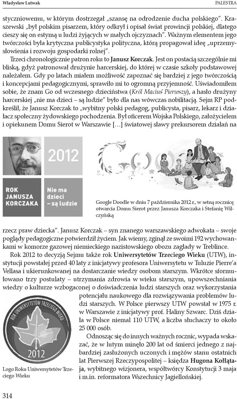 Ważnym elementem jego twórczości była krytyczna publicystyka polityczna, którą propagował ideę uprzemysłowienia i rozwoju gospodarki rolnej. Trzeci chronologicznie patron roku to Janusz Korczak.