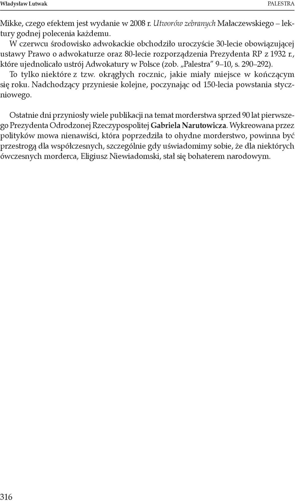 , które ujednolicało ustrój Adwokatury w Polsce (zob. Palestra 9 10, s. 290 292). To tylko niektóre z tzw. okrągłych rocznic, jakie miały miejsce w kończącym się roku.