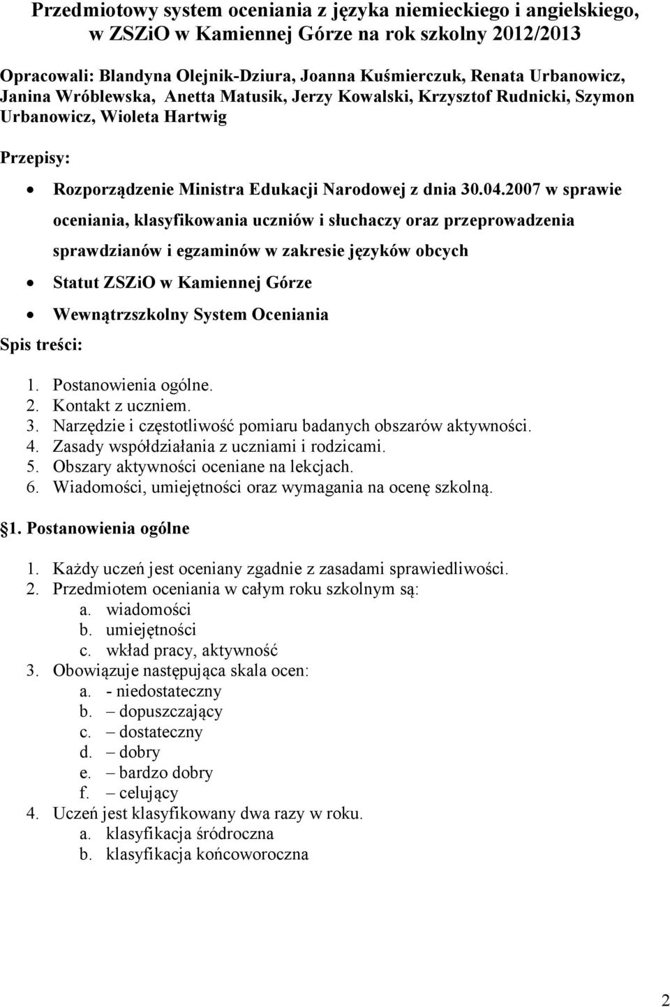 2007 w sprawie oceniania, klasyfikowania uczniów i słuchaczy oraz przeprowadzenia sprawdzianów i egzaminów w zakresie języków obcych Statut ZSZiO w Kamiennej Górze Wewnątrzszkolny System Oceniania