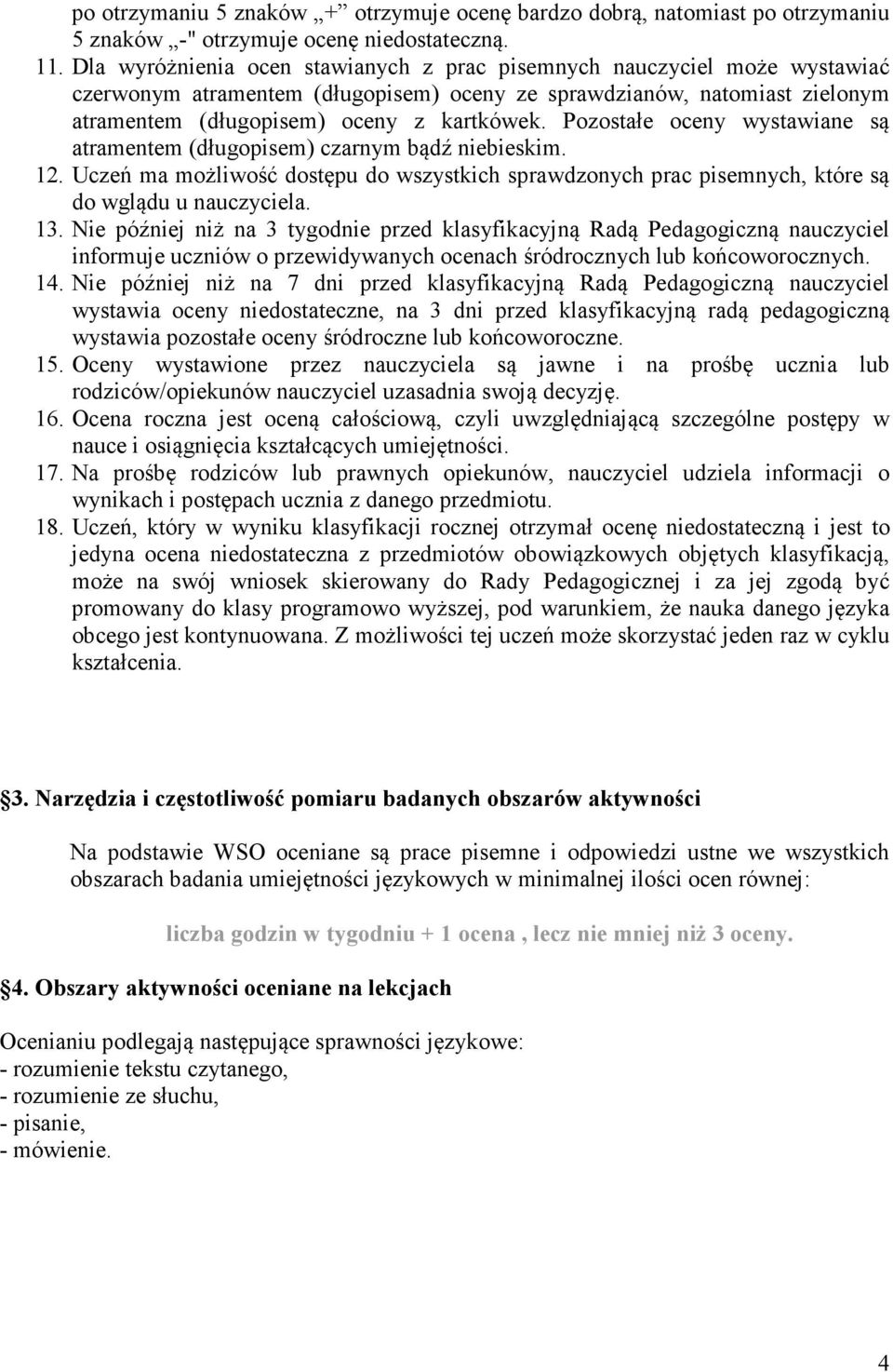 Pozostałe oceny wystawiane są atramentem (długopisem) czarnym bądź niebieskim. 12. Uczeń ma możliwość dostępu do wszystkich sprawdzonych prac pisemnych, które są do wglądu u nauczyciela. 13.