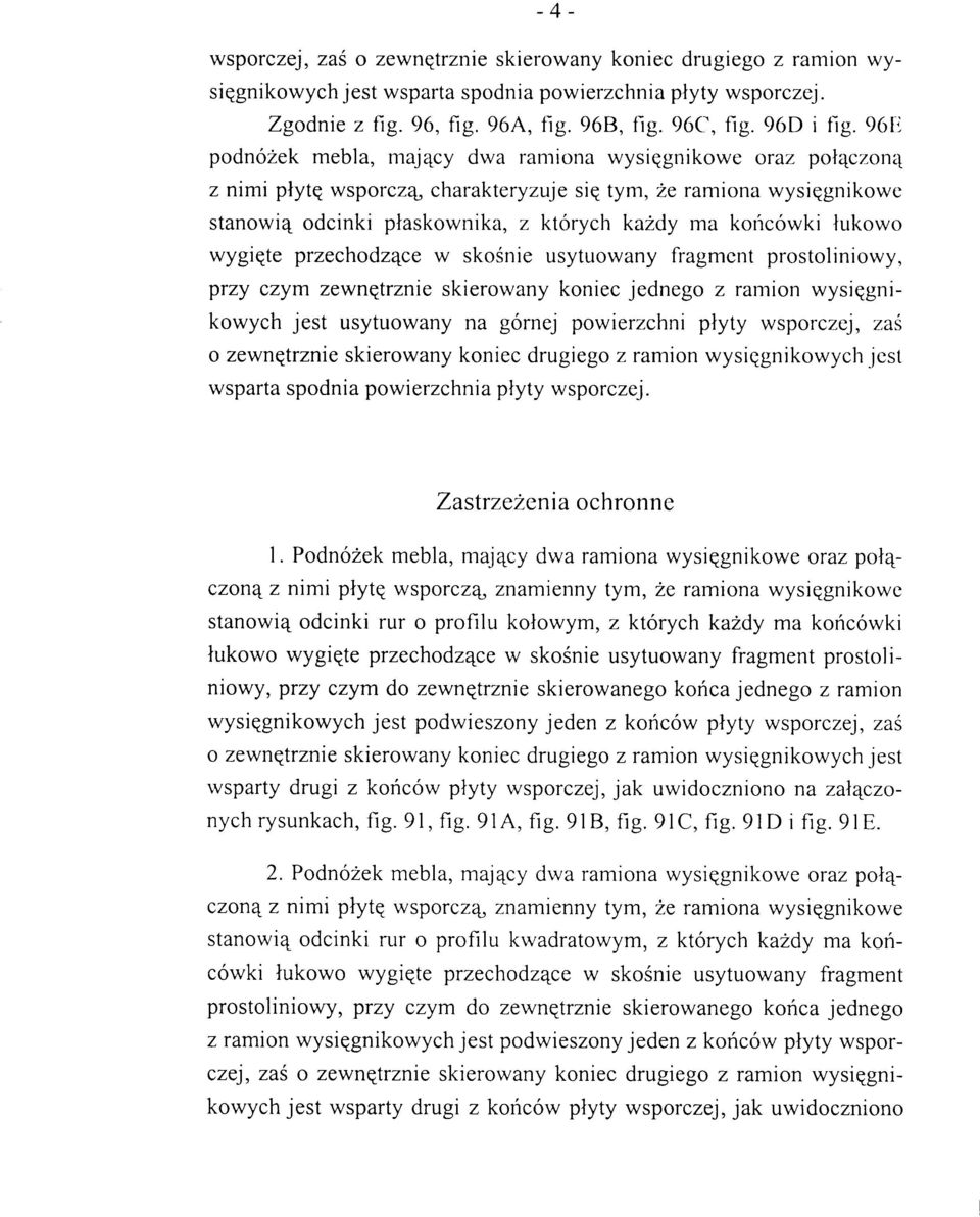 łukowo wygięte przechodzące w skośnie usytuowany fragment prostoliniowy, przy czym zewnętrznie skierowany koniec jednego z ramion wysięgnikowych jest usytuowany na górnej powierzchni płyty wsporczej,