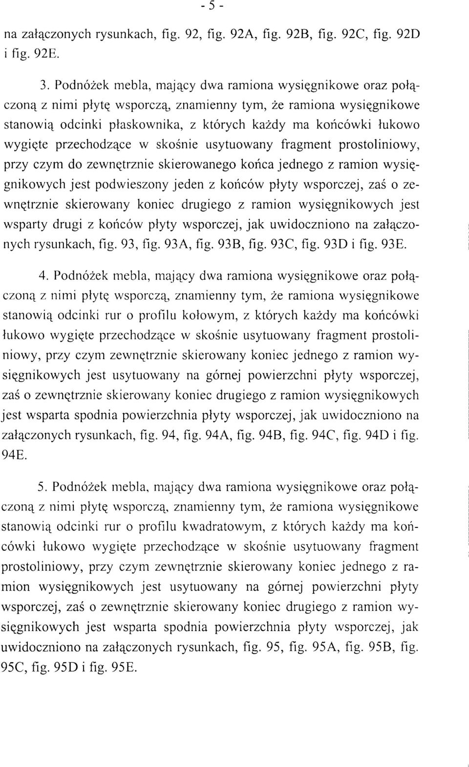 przechodzące w skośnie usytuowany fragment prostoliniowy, przy czym do zewnętrznie skierowanego końca jednego z ramion wysięgnikowych jest podwieszony jeden z końców płyty wsporczej, zaś o