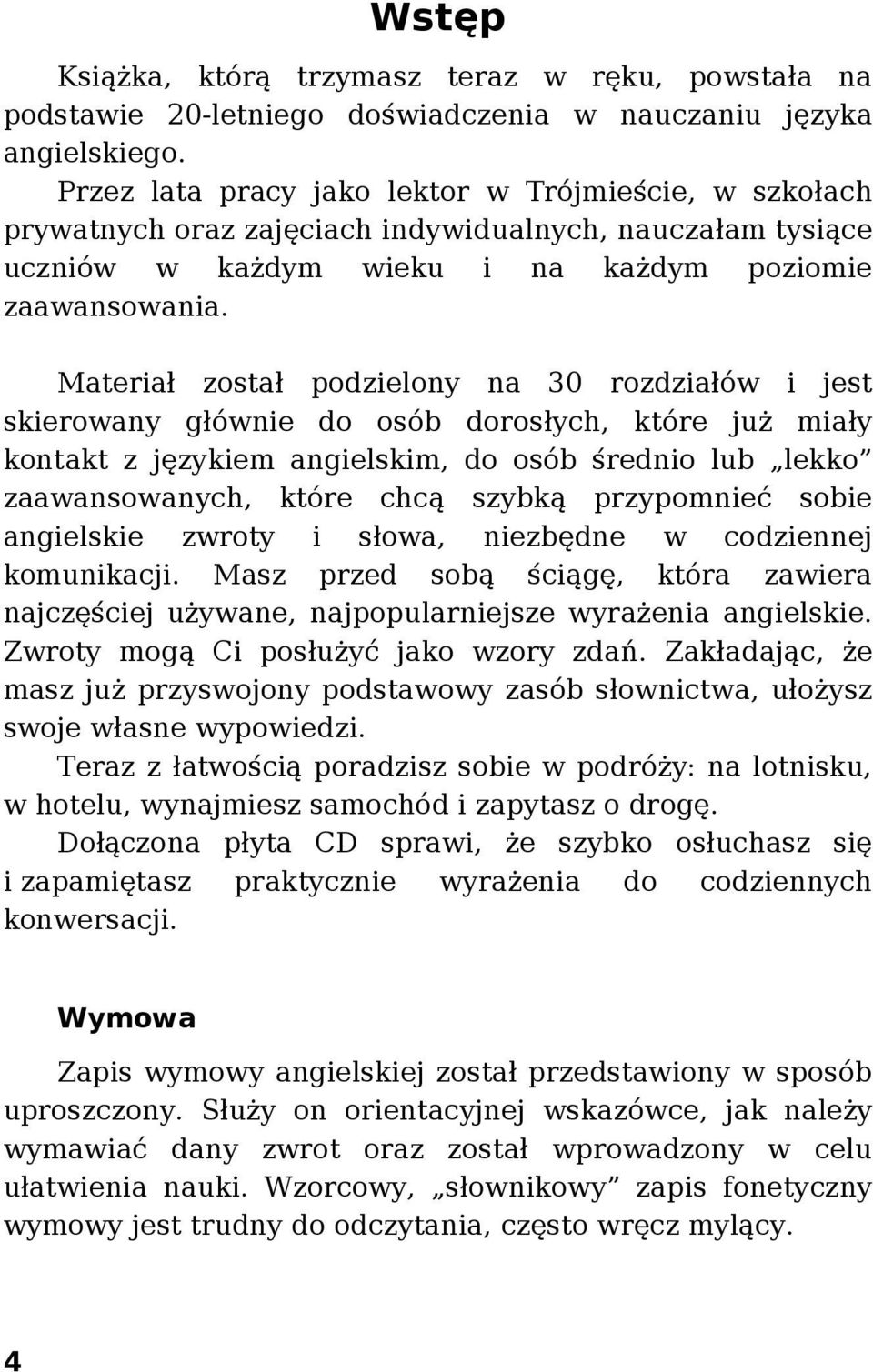 Materiał został podzielony na 30 rozdziałów i jest skierowany głównie do osób dorosłych, które już miały kontakt z językiem angielskim, do osób średnio lub lekko zaawansowanych, które chcą szybką