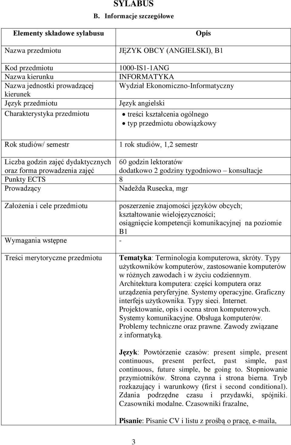 Opis JĘZYK OBCY (ANGIELSKI), B1 1000-IS1-1ANG INFORMATYKA Wydział Ekonomiczno-Informatyczny Język angielski treści kształcenia ogólnego typ przedmiotu obowiązkowy 1 rok studiów, 1,2 semestr Liczba