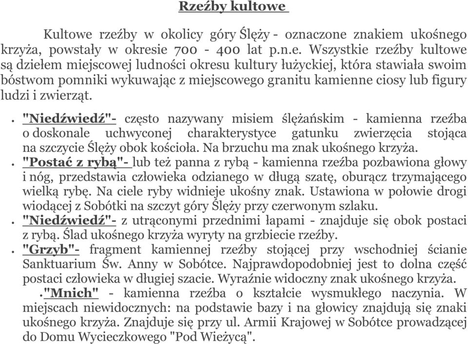 "Postać z rybą"- lub też panna z rybą - kamienna rzeźba pozbawiona głowy i nóg, przedstawia człowieka odzianego w długą szatę, oburącz trzymającego wielką rybę. Na ciele ryby widnieje ukośny znak.