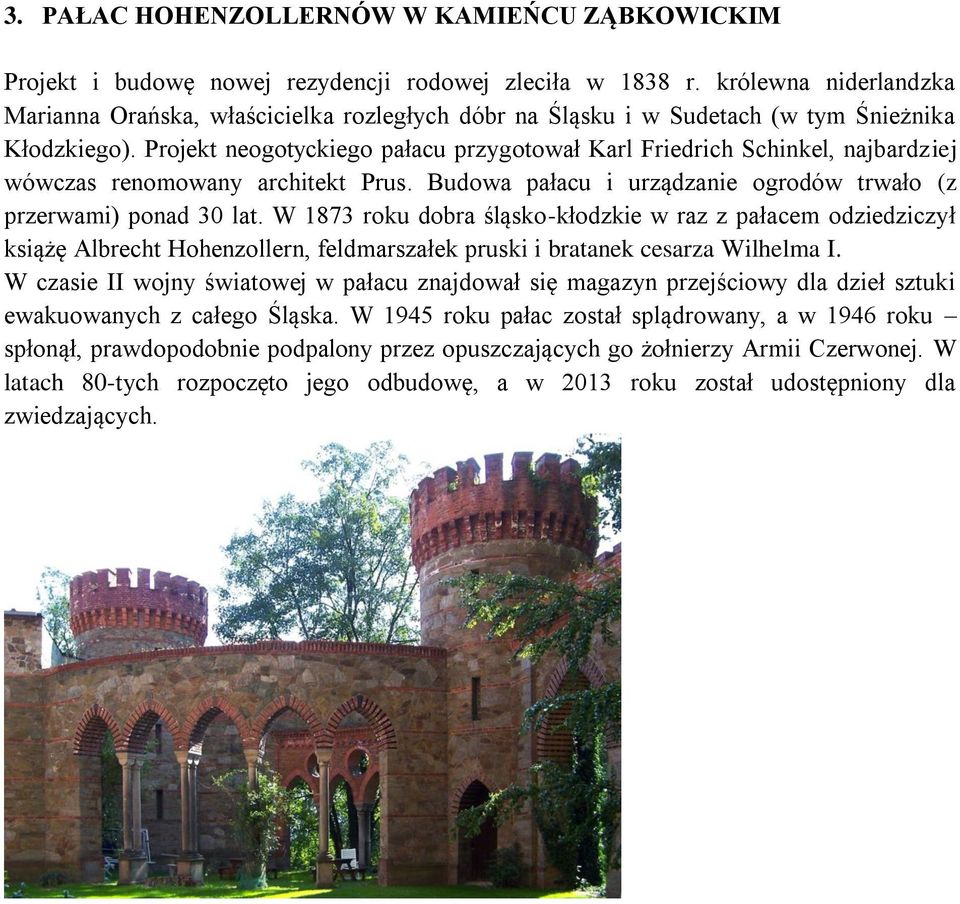 Projekt neogotyckiego pałacu przygotował Karl Friedrich Schinkel, najbardziej wówczas renomowany architekt Prus. Budowa pałacu i urządzanie ogrodów trwało (z przerwami) ponad 30 lat.