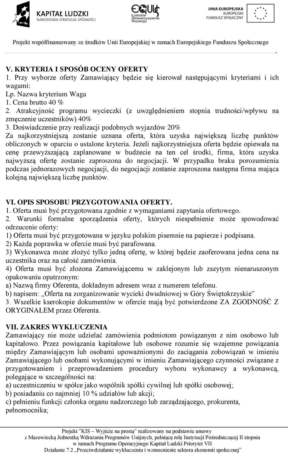 Doświadczenie przy realizacji podobnych wyjazdów 20% Za najkorzystniejszą zostanie uznana oferta, która uzyska największą liczbę punktów obliczonych w oparciu o ustalone kryteria.