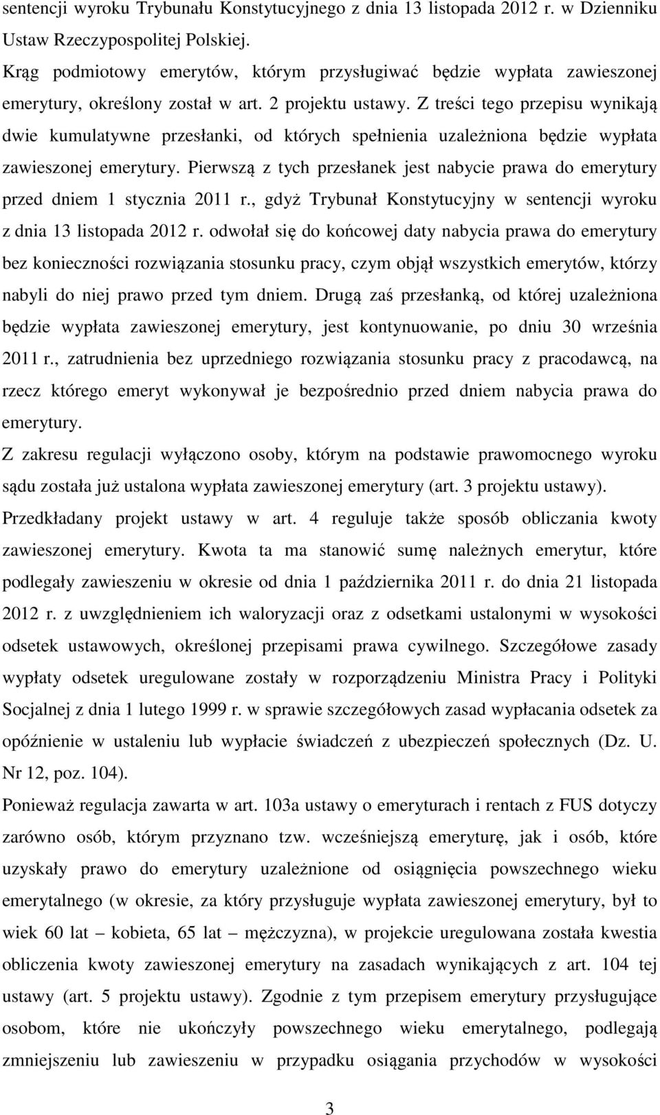 Z treści tego przepisu wynikają dwie kumulatywne przesłanki, od których spełnienia uzależniona będzie wypłata zawieszonej emerytury.