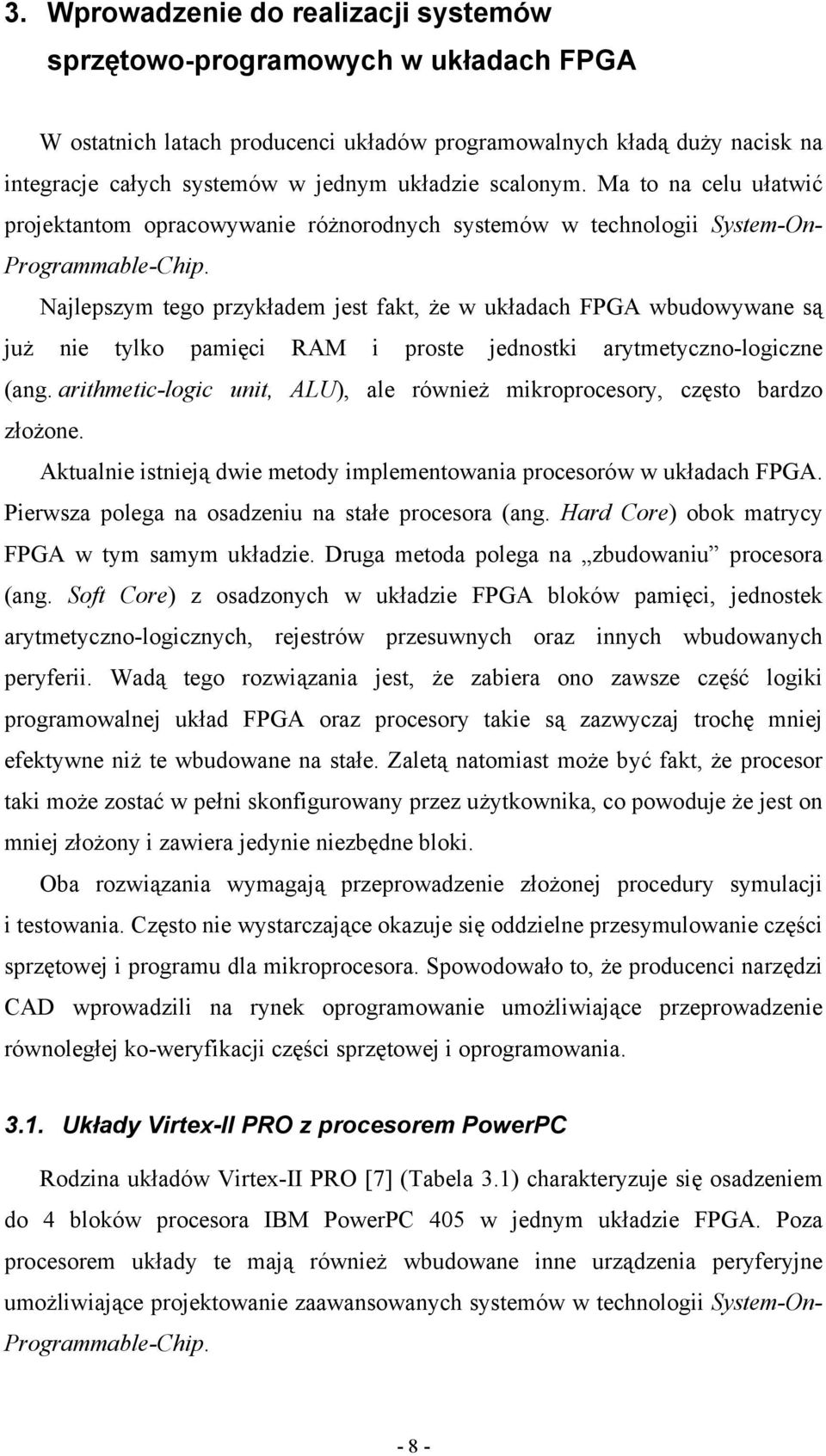 Najlepszym tego przykładem jest fakt, że w układach FPGA wbudowywane są już nie tylko pamięci RAM i proste jednostki arytmetyczno-logiczne (ang.