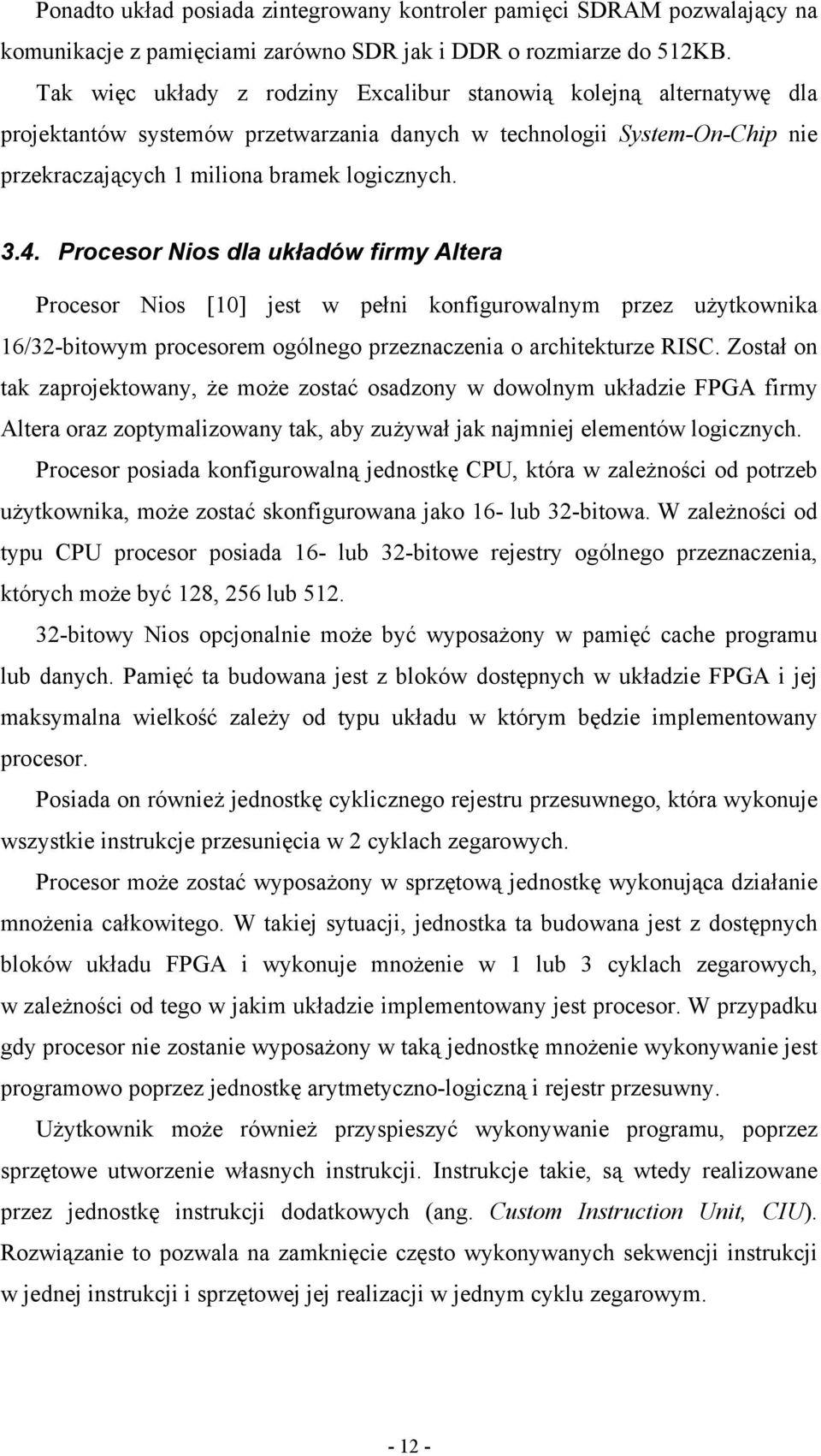 Procesor Nios dla układów firmy Altera Procesor Nios [10] jest w pełni konfigurowalnym przez użytkownika 16/32-bitowym procesorem ogólnego przeznaczenia o architekturze RISC.