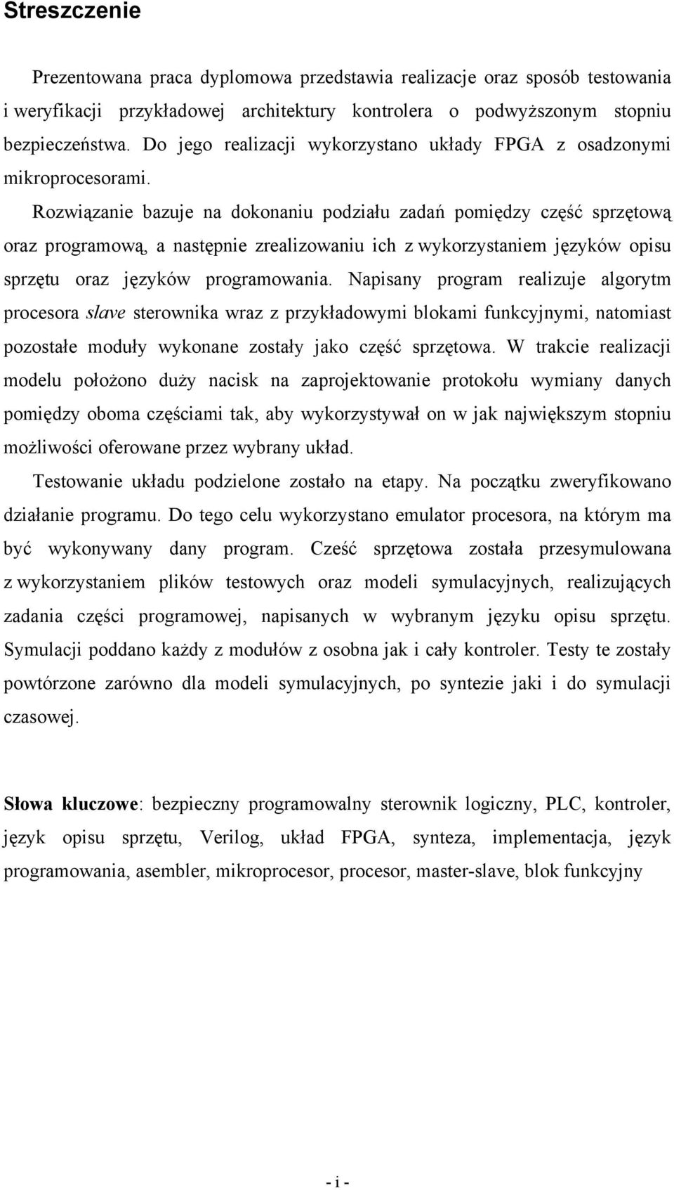 Rozwiązanie bazuje na dokonaniu podziału zadań pomiędzy część sprzętową oraz programową, a następnie zrealizowaniu ich z wykorzystaniem języków opisu sprzętu oraz języków programowania.