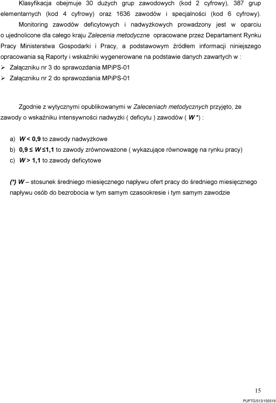 a podstawowym źródłem informacji niniejszego opracowania są Raporty i wskaźniki wygenerowane na podstawie danych zawartych w : Załączniku nr 3 do sprawozdania MPiPS-01 Załączniku nr 2 do sprawozdania