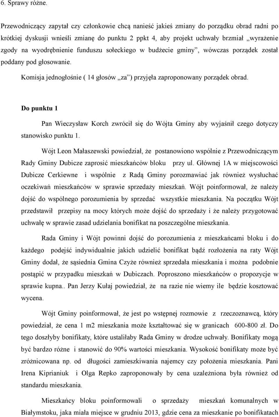 wyodrębnienie funduszu sołeckiego w budżecie gminy, wówczas porządek został poddany pod głosowanie. Komisja jednogłośnie ( 14 głosów za ) przyjęła zaproponowany porządek obrad.