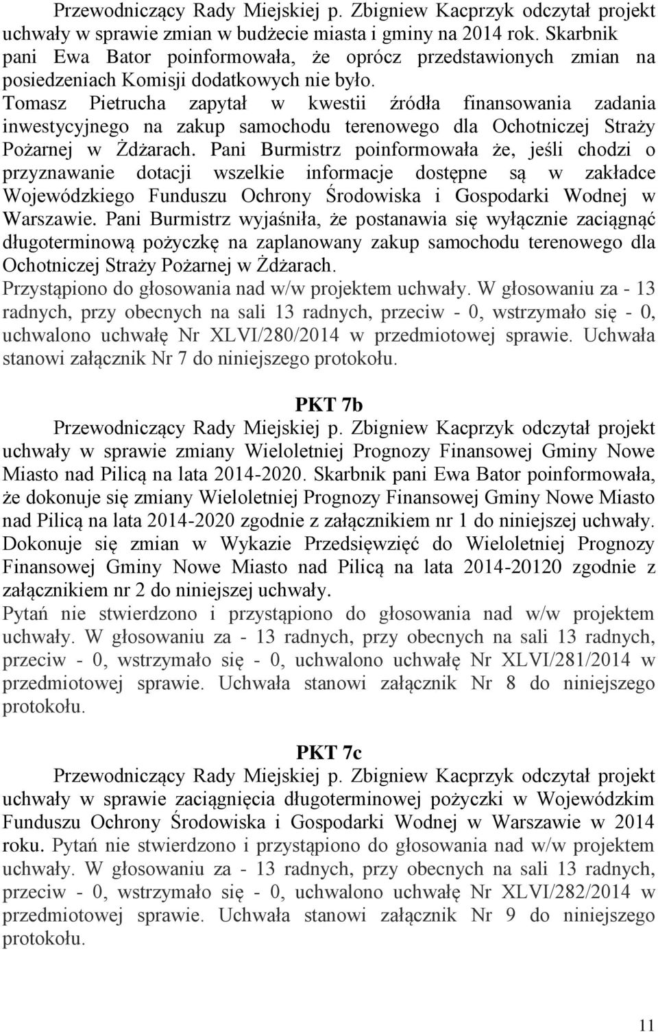 Pani Burmistrz poinformowała że, jeśli chodzi o przyznawanie dotacji wszelkie informacje dostępne są w zakładce Wojewódzkiego Funduszu Ochrony Środowiska i Gospodarki Wodnej w Warszawie.
