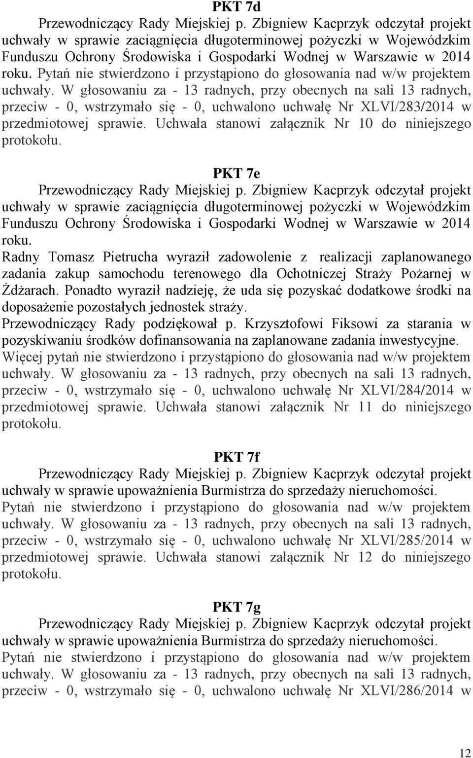 Uchwała stanowi załącznik Nr 10 do niniejszego PKT 7e uchwały w sprawie zaciągnięcia długoterminowej pożyczki w Wojewódzkim Funduszu Ochrony Środowiska i Gospodarki Wodnej w Warszawie w 2014 roku.