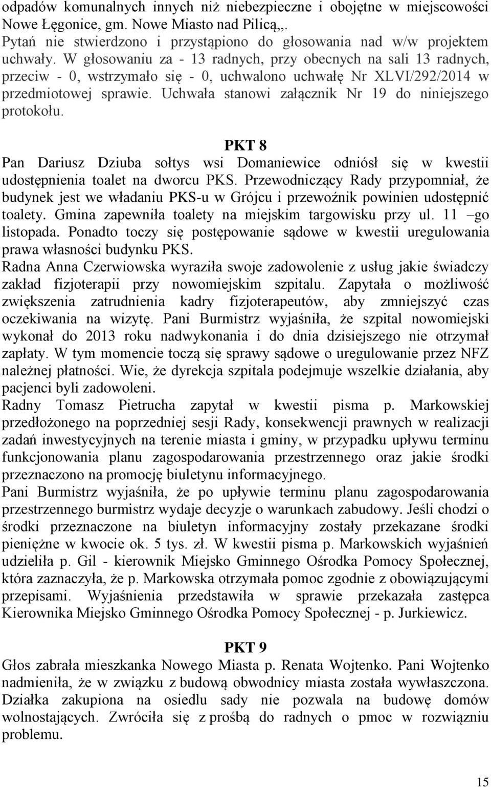 Uchwała stanowi załącznik Nr 19 do niniejszego PKT 8 Pan Dariusz Dziuba sołtys wsi Domaniewice odniósł się w kwestii udostępnienia toalet na dworcu PKS.