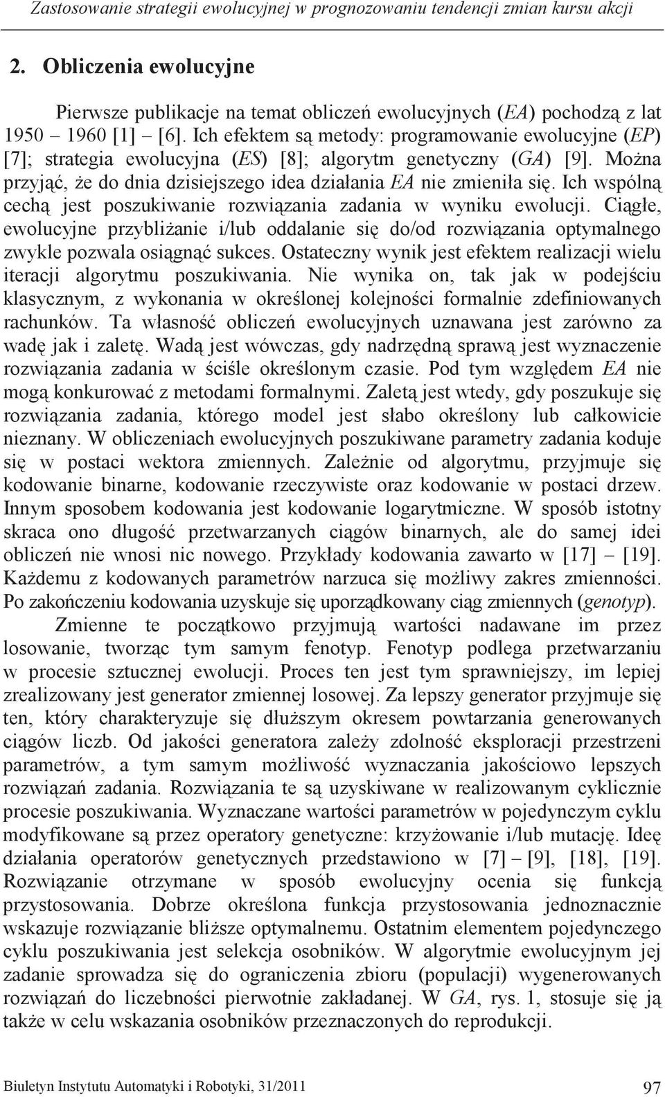 C, ewoucyjne /ub do/od jest efektem reazacj weu teracj agorytmu poszukwana. Ne wynka on, tak jak w kasycznym, z wykonana w formane zdefnowanych rachunków. Ta uznawana jest zarówno za wad zaet.