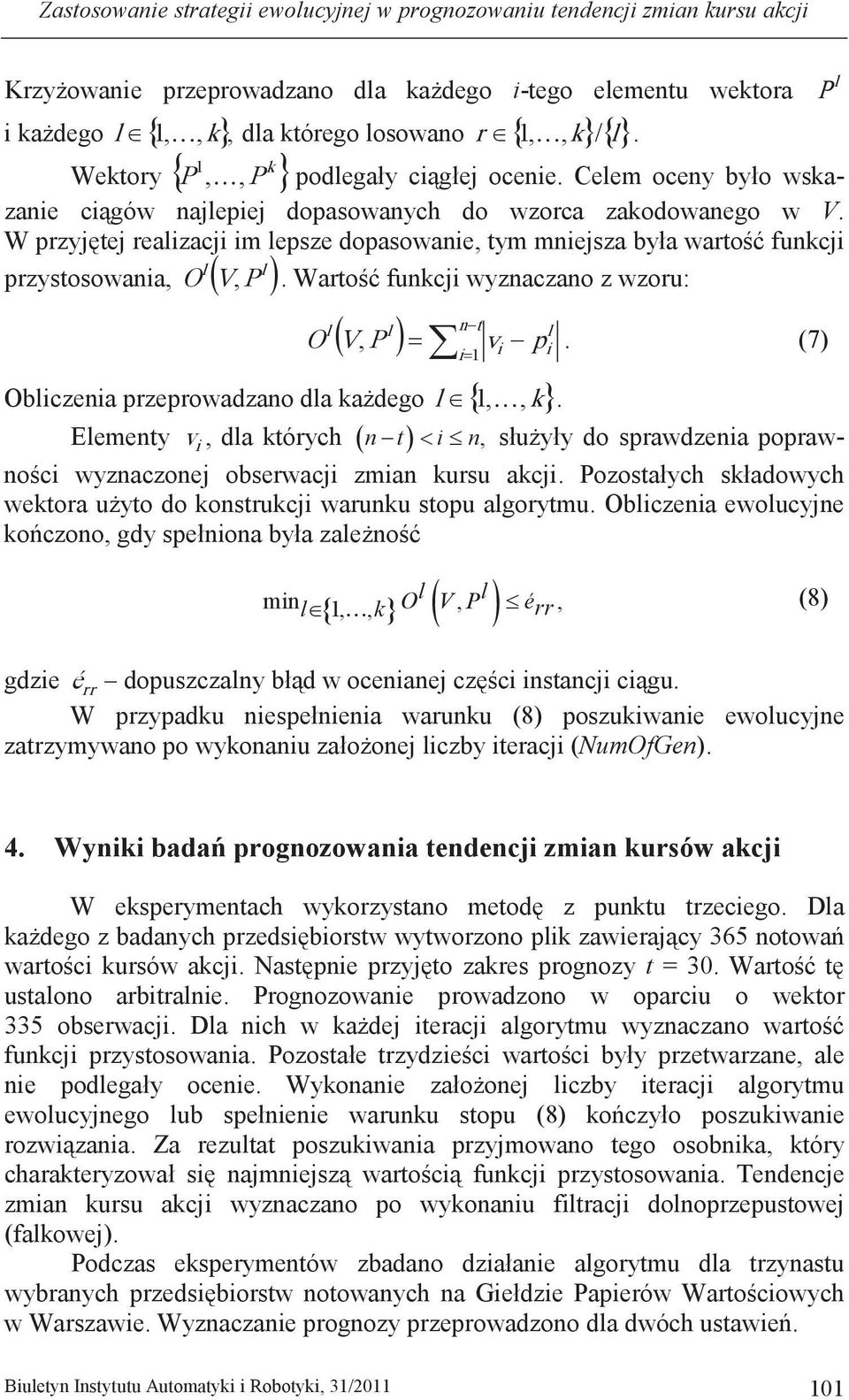 W no z wzoru: da którego osowano przystosowana, O n V P Obczena przeprowadzano 1,, k Eementy v, da których n t n, t, v p. (7) 1. P y do sprawdzena popraw- obserwacj zman kursu akcj.