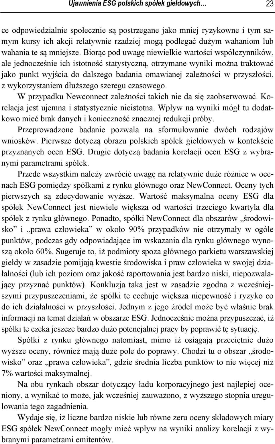 Biorąc pod uwagę niewielkie wartości współczynników, ale jednocześnie ich istotność statystyczną, otrzymane wyniki można traktować jako punkt wyjścia do dalszego badania omawianej zależności w