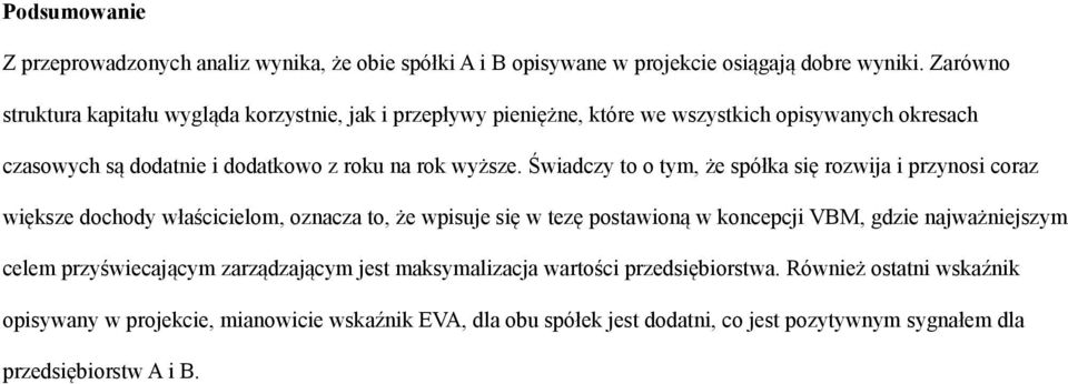 Świadczy to o tym, że spółka się rozwija i przynosi coraz większe dochody właścicielom, oznacza to, że wpisuje się w tezę postawioną w koncepcji VBM, gdzie najważniejszym