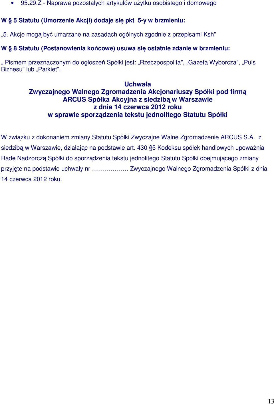 Rzeczpospolita, Gazeta Wyborcza, Puls Biznesu lub Parkiet. w sprawie sporządzenia tekstu jednolitego Statutu Spółki W związku z dokonaniem zmiany Statutu Spółki Zwyczajne Walne Zgromadzenie AR