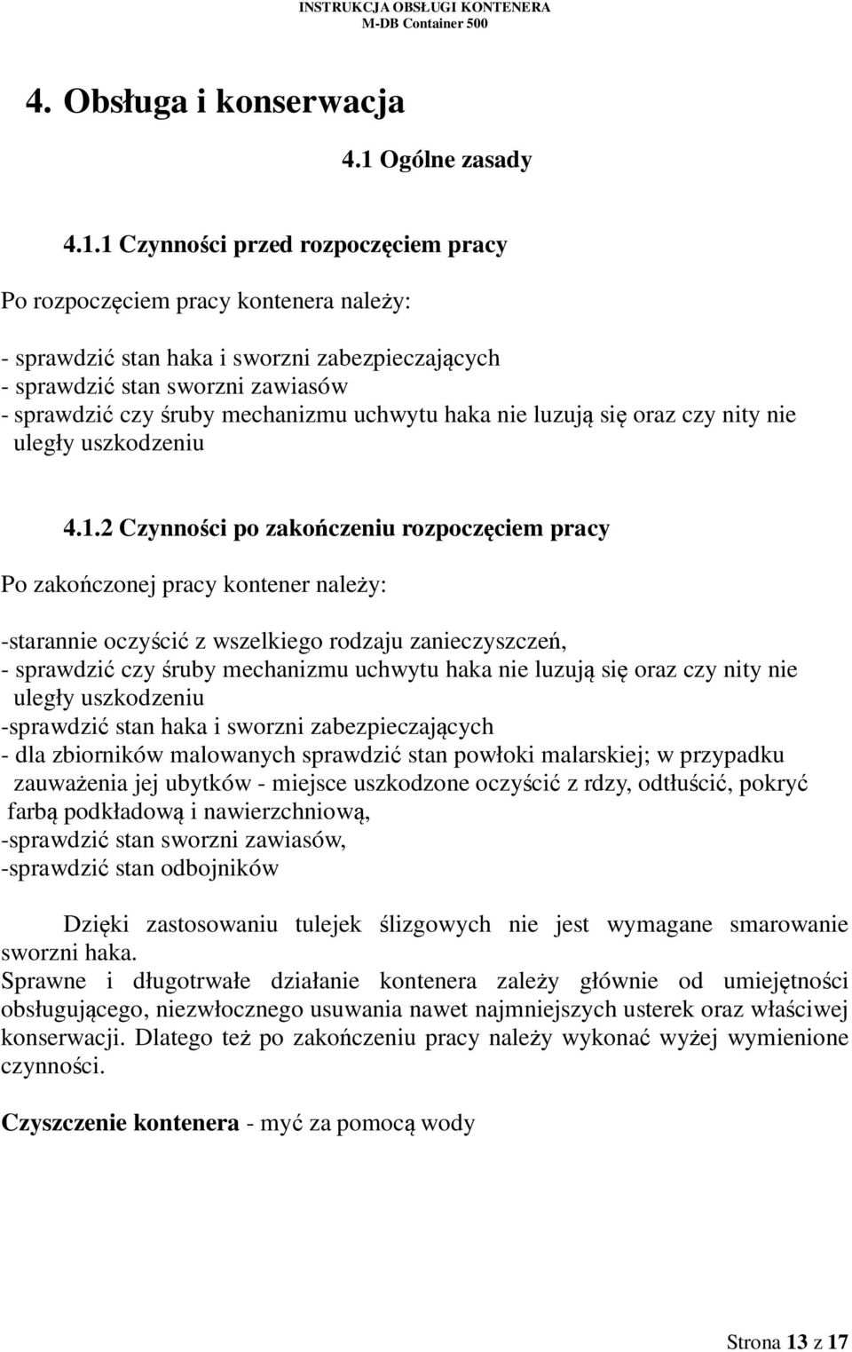 1 Czynności przed rozpoczęciem pracy Po rozpoczęciem pracy kontenera należy: - sprawdzić stan haka i sworzni zabezpieczających - sprawdzić stan sworzni zawiasów - sprawdzić czy śruby mechanizmu