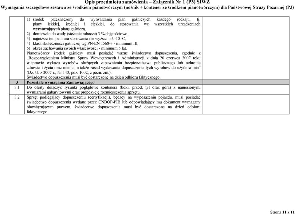 stosowania nie wyższa niż -10 ºC, 4) klasa skuteczności gaśniczej wg PN-EN 1568-3 - minimum III, 5) okres zachowania swoich właściwości - minimum 5 lat.