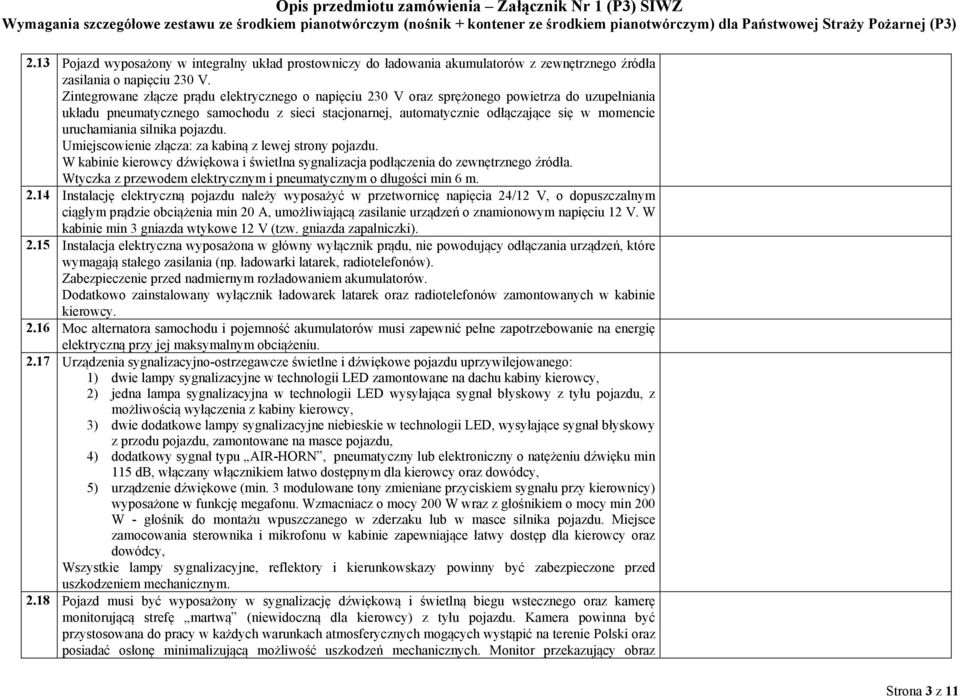 uruchamiania silnika pojazdu. Umiejscowienie złącza: za kabiną z lewej strony pojazdu. W kabinie kierowcy dźwiękowa i świetlna sygnalizacja podłączenia do zewnętrznego źródła.