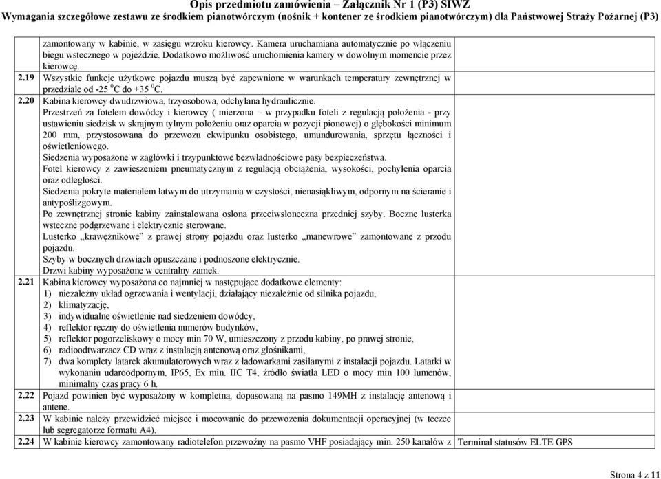 19 Wszystkie funkcje użytkowe pojazdu muszą być zapewnione w warunkach temperatury zewnętrznej w przedziale od -25 0 C do +35 0 C. 2.