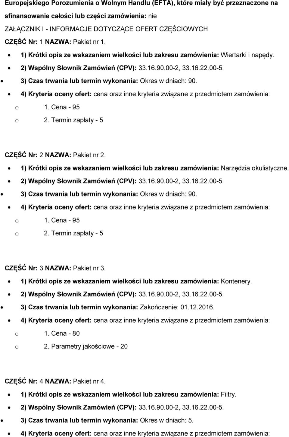 Termin zapłaty - 5 CZĘŚĆ Nr: 2 NAZWA: Pakiet nr 2. 1) Krótki opis ze wskazaniem wielkości lub zakresu zamówienia: Narzędzia okulistyczne. 3) Czas trwania lub termin wykonania: Okres w dniach: 90. o 1.