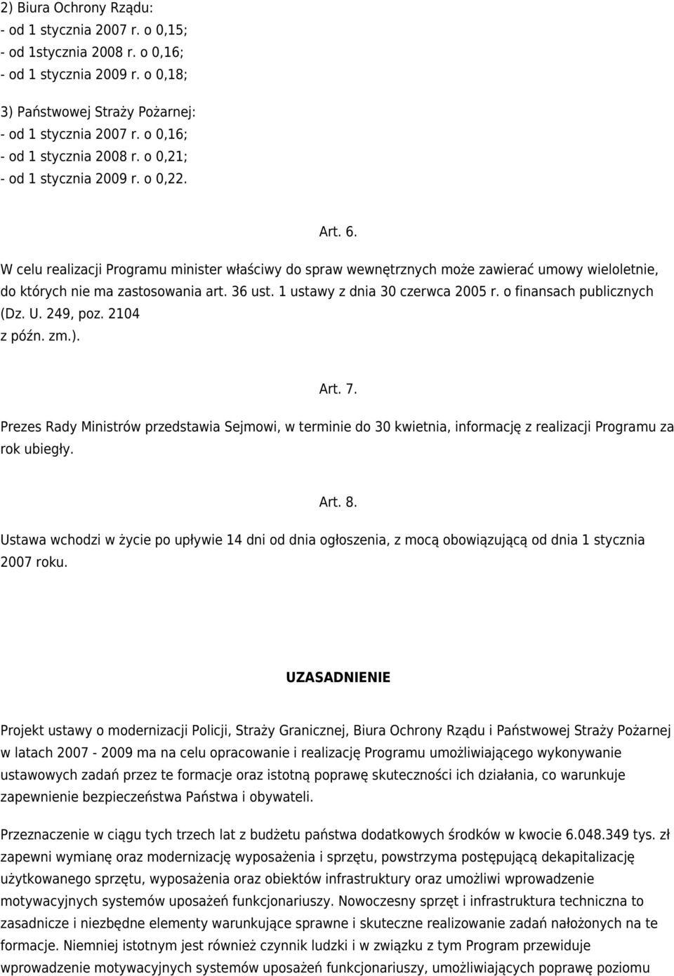 W celu realizacji Programu minister właściwy do spraw wewnętrznych może zawierać umowy wieloletnie, do których nie ma zastosowania art. 36 ust. 1 ustawy z dnia 30 czerwca 2005 r.