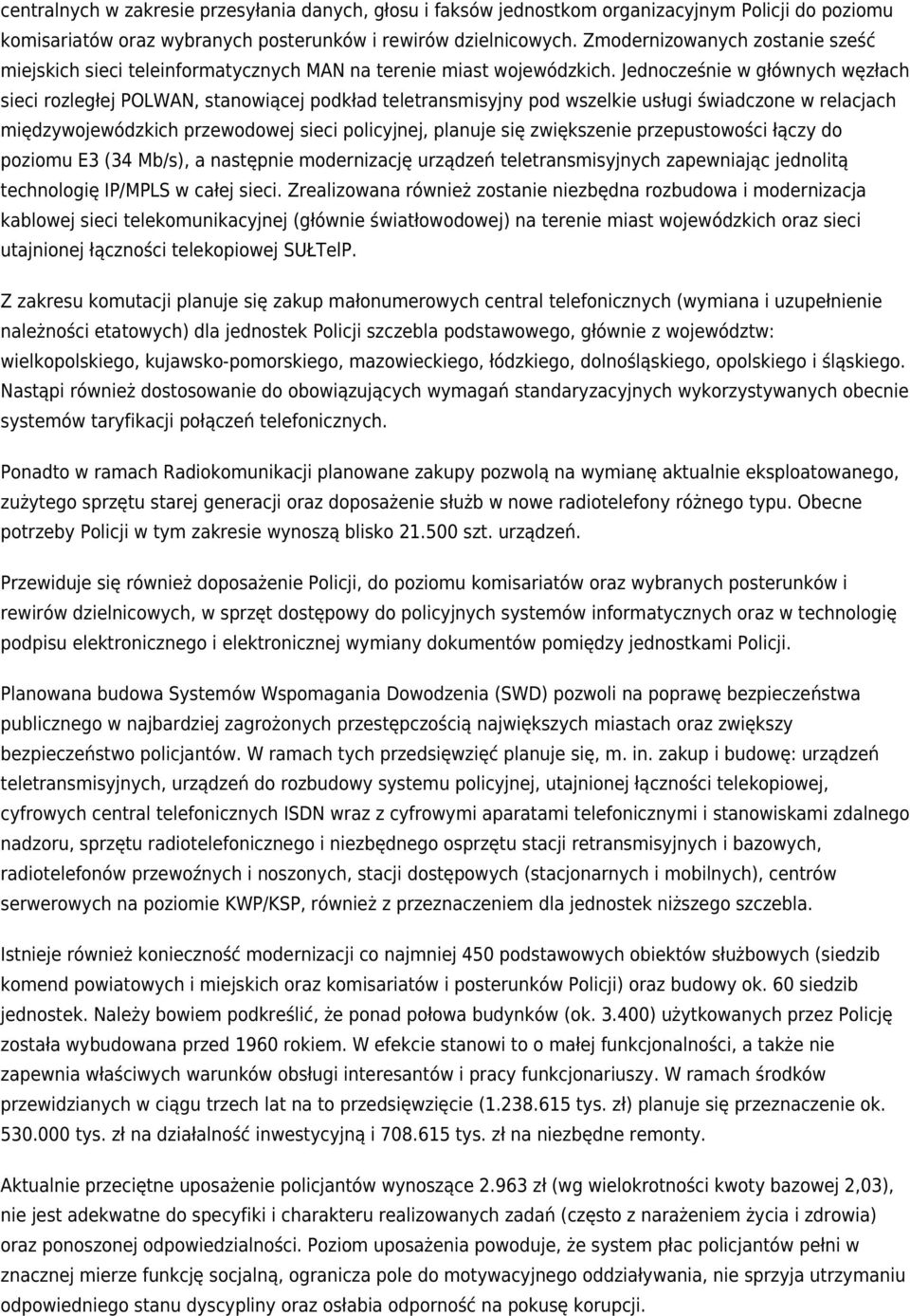 Jednocześnie w głównych węzłach sieci rozległej POLWAN, stanowiącej podkład teletransmisyjny pod wszelkie usługi świadczone w relacjach międzywojewódzkich przewodowej sieci policyjnej, planuje się