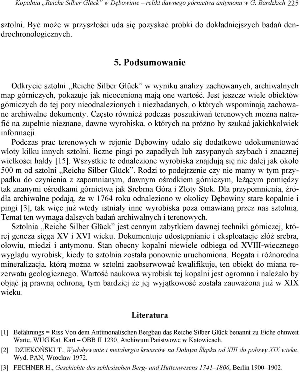 Jest jeszcze wiele obiektów górniczych do tej pory nieodnalezionych i niezbadanych, o których wspominają zachowane archiwalne dokumenty.