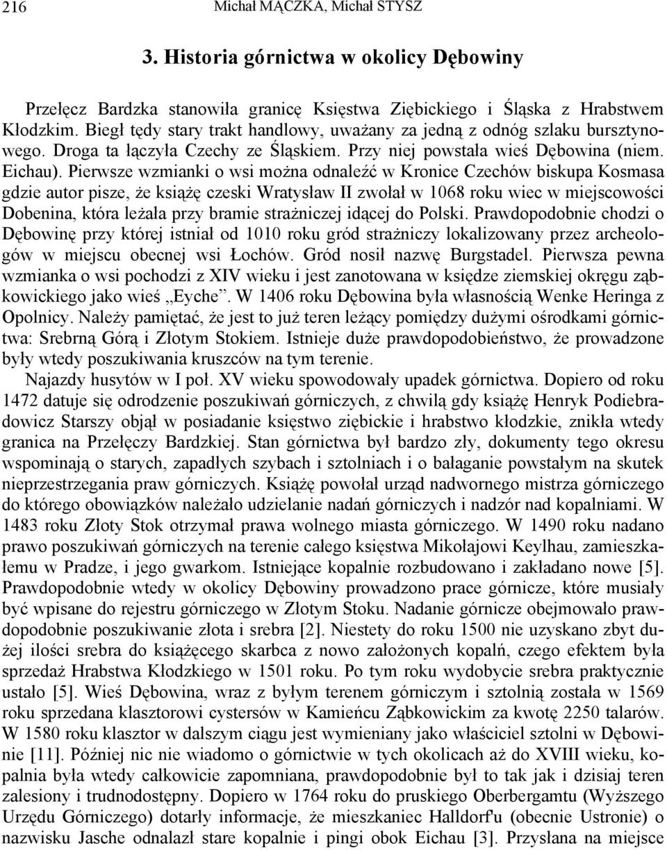 Pierwsze wzmianki o wsi można odnaleźć w Kronice Czechów biskupa Kosmasa gdzie autor pisze, że książę czeski Wratysław II zwołał w 1068 roku wiec w miejscowości Dobenina, która leżała przy bramie